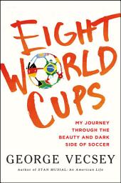 Icon image Eight World Cups: My Journey through the Beauty and Dark Side of Soccer