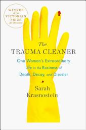 Icon image The Trauma Cleaner: One Woman's Extraordinary Life in the Business of Death, Decay, and Disaster