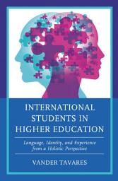 Icon image International Students in Higher Education: Language, Identity, and Experience from a Holistic Perspective