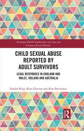 Icon image Child Sexual Abuse Reported by Adult Survivors: Legal Responses in England and Wales, Ireland and Australia