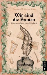 Icon image Wir sind die Bunten. Erlebnisse auf dem Festival-Mediaval: Anthologie