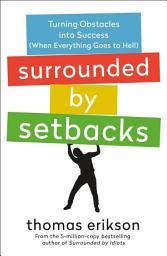 Icon image Surrounded by Setbacks: Turning Obstacles into Success (When Everything Goes to Hell) [The Surrounded by Idiots Series]