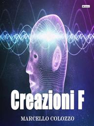 Icon image Creazioni F: Volume I della trilogia "Creazioni F e altri racconti"
