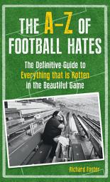 Icon image The A-Z of Football Hates: The Definitive Guide to Everything that is Rotten in the Beautiful Game