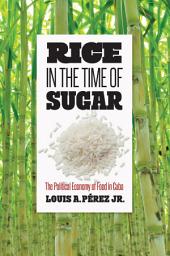 Icon image Rice in the Time of Sugar: The Political Economy of Food in Cuba