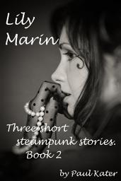 Icon image Lily Marin - Three Short Steampunk Stories - 2