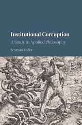 Icon image Institutional Corruption: A Study in Applied Philosophy