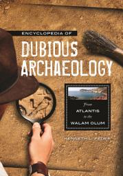 Icon image Encyclopedia of Dubious Archaeology: From Atlantis to the Walam Olum