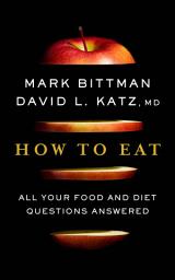 Icon image How to Eat: All Your Food and Diet Questions Answered: A Food Science Nutrition Weight Loss Book