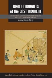 Icon image Right Thoughts at the Last Moment: Buddhism and Deathbed Practices in Early Medieval Japan