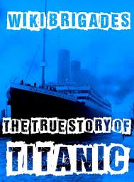 Icon image The True Story of Titanic