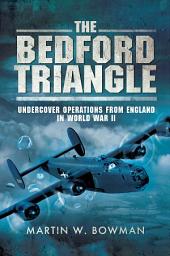 Icon image The Bedford Triangle: Undercover Operations from England in World War II