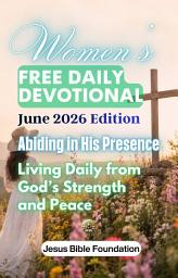 Icon image Women’s Free Daily Devotional June 2026 Edition: Abiding in His Presence — Living Daily from God’s Strength and Peace