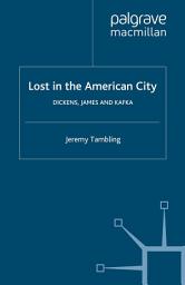 Icon image Lost in the American City: Dickens, James, and Kafka