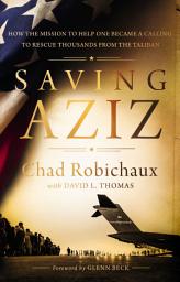 Icon image Saving Aziz: How the Mission to Help One Became a Calling to Rescue Thousands from the Taliban