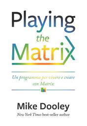 Icon image Playing the Matrix: Un programma per vivere con decisione e creare consapevolmente