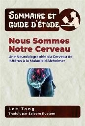 Icon image Sommaire Et Guide D’Étude – Nous Sommes Notre Cerveau: Une Neurobiographie Du Cerveau De L'utérus À La Maladie D'alzheimer