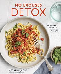 Icon image No Excuses Detox: 100 Recipes to Help You Eat Healthy Every Day [A Cookbook]
