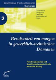 Icon image Berufsarbeit von morgen in gewerblich-technischen Domänen: Forschungsansätze und Ausbildungskonzepte für die berufliche Bildung