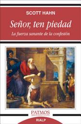 Icon image Señor, ten piedad: La fuerza sanante de la confesión