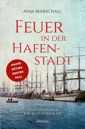 Icon image Feuer in der Hafenstadt: Historischer Kriminalroman, überarbeitete Neuausgabe von "Fortunas Schatten"