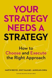 Icon image Your Strategy Needs a Strategy: How to Choose and Execute the Right Approach
