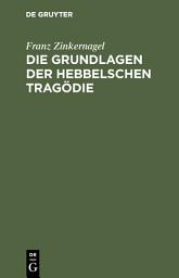 Icon image Die Grundlagen der Hebbelschen Tragödie