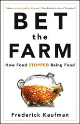 Icon image Bet the Farm: How Food Stopped Being Food