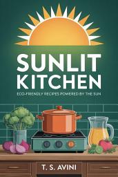 Icon image Sunlit Kitchen: Eco-Friendly Recipes Powered by the Sun