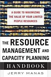 Icon image The Resource Management and Capacity Planning Handbook: A Guide to Maximizing the Value of Your Limited People Resources
