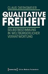 Icon image Qualitative Freiheit: Selbstbestimmung in weltbürgerlicher Verantwortung