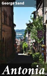Icon image Antonia: Love, Betrayal, and Society: Exploring 19th Century France in a Captivating Tale of Human Relationships