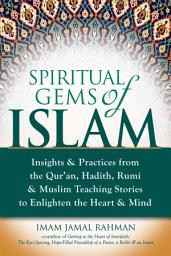 Icon image Spiritual Gems of Islam: Insights & Practices from the Qur'an, Hadith, Rumi & Muslim Teaching Stories to Enlighten the Heart & Mind