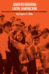 Icon image Understanding Latin Americans: With Special Reference to Religious Values and Movements
