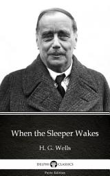 Icon image When the Sleeper Wakes by H. G. Wells - Delphi Classics (Illustrated)