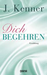 Icon image Dich begehren: Erzählung