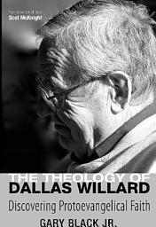 Icon image The Theology of Dallas Willard: Discovering Protoevangelical Faith