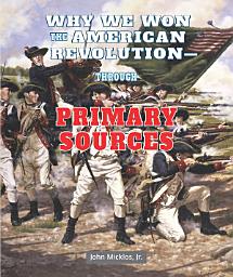 Icon image Why We Won the American Revolution: Through Primary Sources