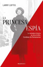 Icon image La princesa espía. La verdadera historia de Aline Griffith, Condesa de Romanones