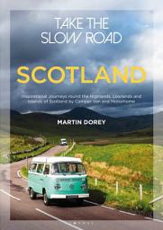 Icon image Take the Slow Road: Scotland: Inspirational Journeys Round the Highlands, Lowlands and Islands of Scotland by Camper Van and Motorhome