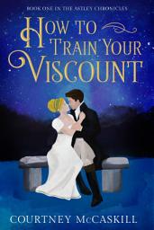 Icon image How to Train Your Viscount: A FREE Steamy Regency Rom-Com