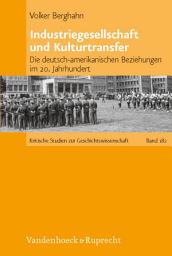 Icon image Industriegesellschaft und Kulturtransfer: Die deutsch-amerikanischen Beziehungen im 20. Jahrhundert