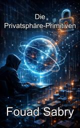 Icon image Die Privatsphäre-Primitiven: Die mathematische Logik der verborgenen Berechnung beherrschen