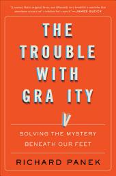 Icon image The Trouble With Gravity: Solving the Mystery Beneath Our Feet