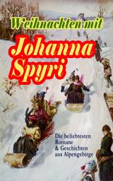 Icon image Weihnachten mit Johanna Spyri: Die beliebtesten Romane & Geschichten aus Alpengebirge: In sicherer Hut, Heidi, Rosenresli, Kornelli wird erzogen, Artur und Squirrel, Beim Weiden-Joseph, Der Toni vom Kandergrund, Moni der Geißbub, Am Felsensprung, Wo Gritlis Kinder hingekommen sind…