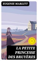 Icon image La petite princesse des bruyères: Édition enrichie. Amour interdit et résilience d'une orpheline face aux tensions de classe dans l'Allemagne rurale
