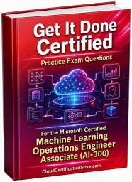 Icon image Get It Done Certified Practice Exam Questions for the Microsoft Certified Machine Learning Operations Engineer Associate (AI-300): 500+ Exam-Style Questions | Detailed Explanations | Review Checklist & Scorecard