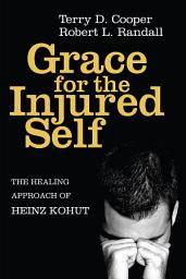 Icon image Grace for the Injured Self: The Healing Approach of Heinz Kohut