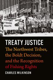 Icon image Treaty Justice: The Northwest Tribes, the Boldt Decision, and the Recognition of Fishing Rights