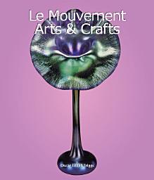 Icon image Le Mouvement Arts & Crafts: Design, artisanat et beauté au quotidien